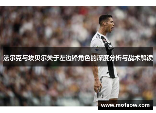 法尔克与埃贝尔关于左边锋角色的深度分析与战术解读