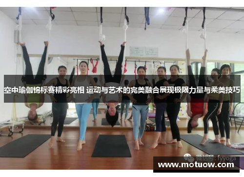空中瑜伽锦标赛精彩亮相 运动与艺术的完美融合展现极限力量与柔美技巧