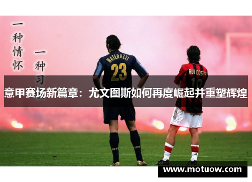 意甲赛场新篇章：尤文图斯如何再度崛起并重塑辉煌